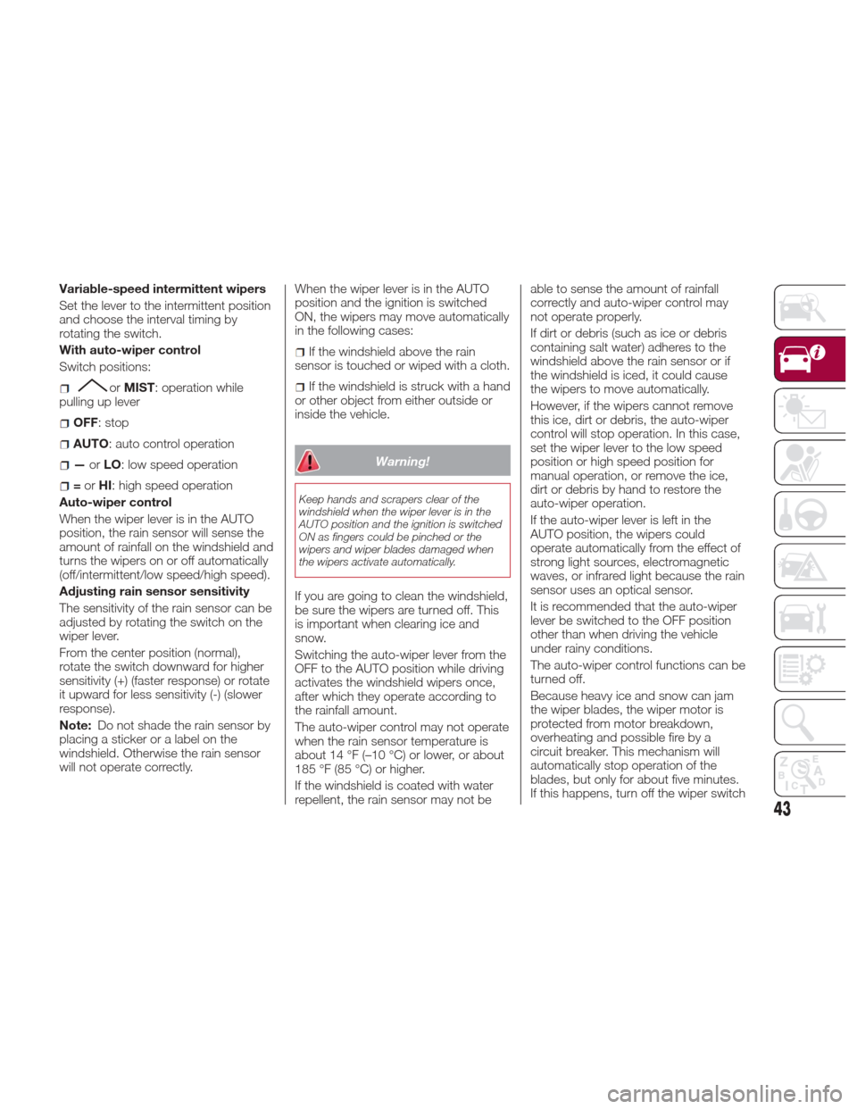 FIAT 124 SPIDER ABARTH 2017 2.G Service Manual Variable-speed intermittent wipers
Set the lever to the intermittent position
and choose the interval timing by
rotating the switch.
With auto-wiper control
Switch positions:
orMIST: operation while
p FIAT 124 SPIDER ABARTH 2017 2.G Service Manual Variable-speed intermittent wipers
Set the lever to the intermittent position
and choose the interval timing by
rotating the switch.
With auto-wiper control
Switch positions:
orMIST: operation while
p