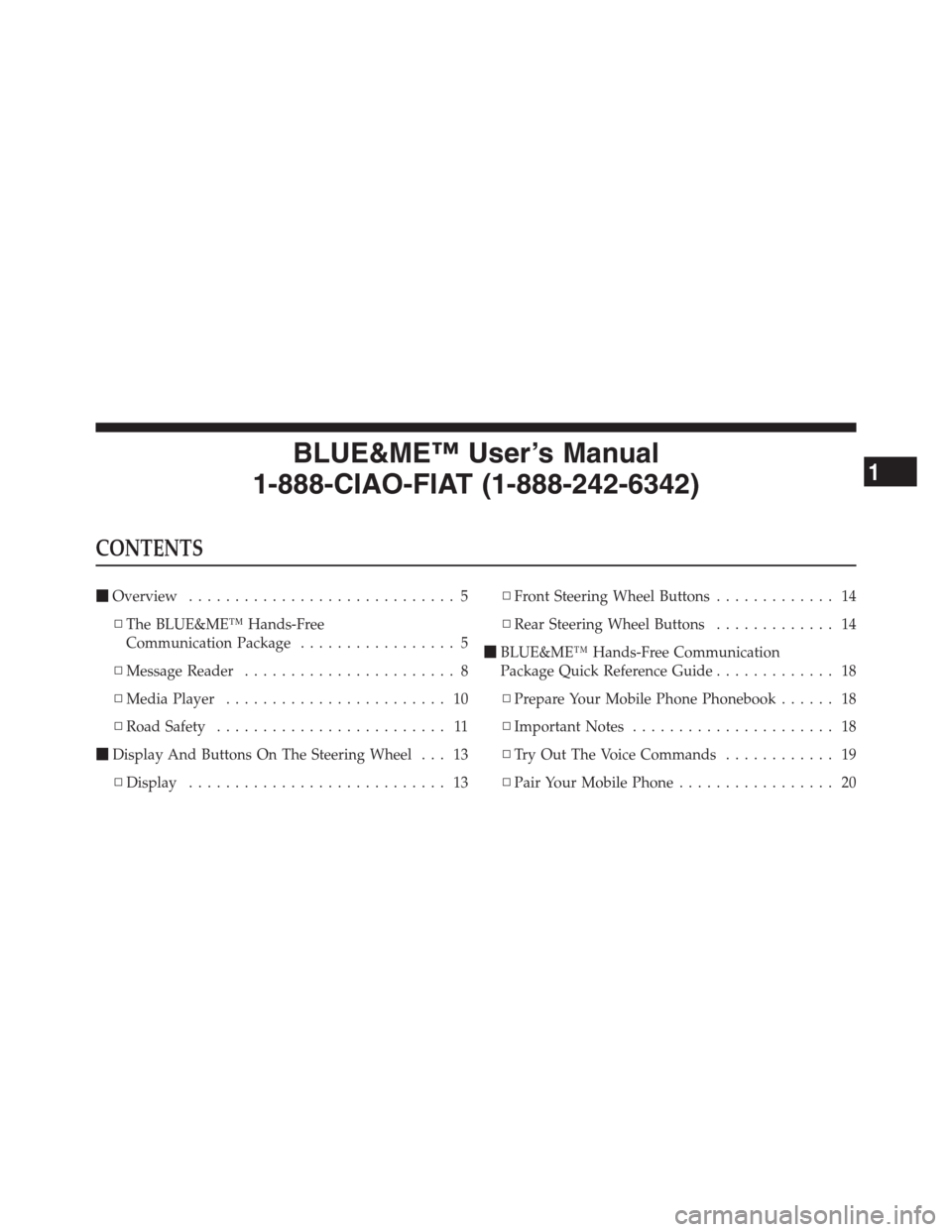 FIAT 500 ABARTH 2012 2.G Blue And Me User Manual BLUE&ME™ User’s Manual
1-888-CIAO-FIAT (1-888-242-6342)
CONTENTS
Overview............................. 5
▫The BLUE&ME™ Hands-Free
Communication Package................. 5
▫Message Reader...