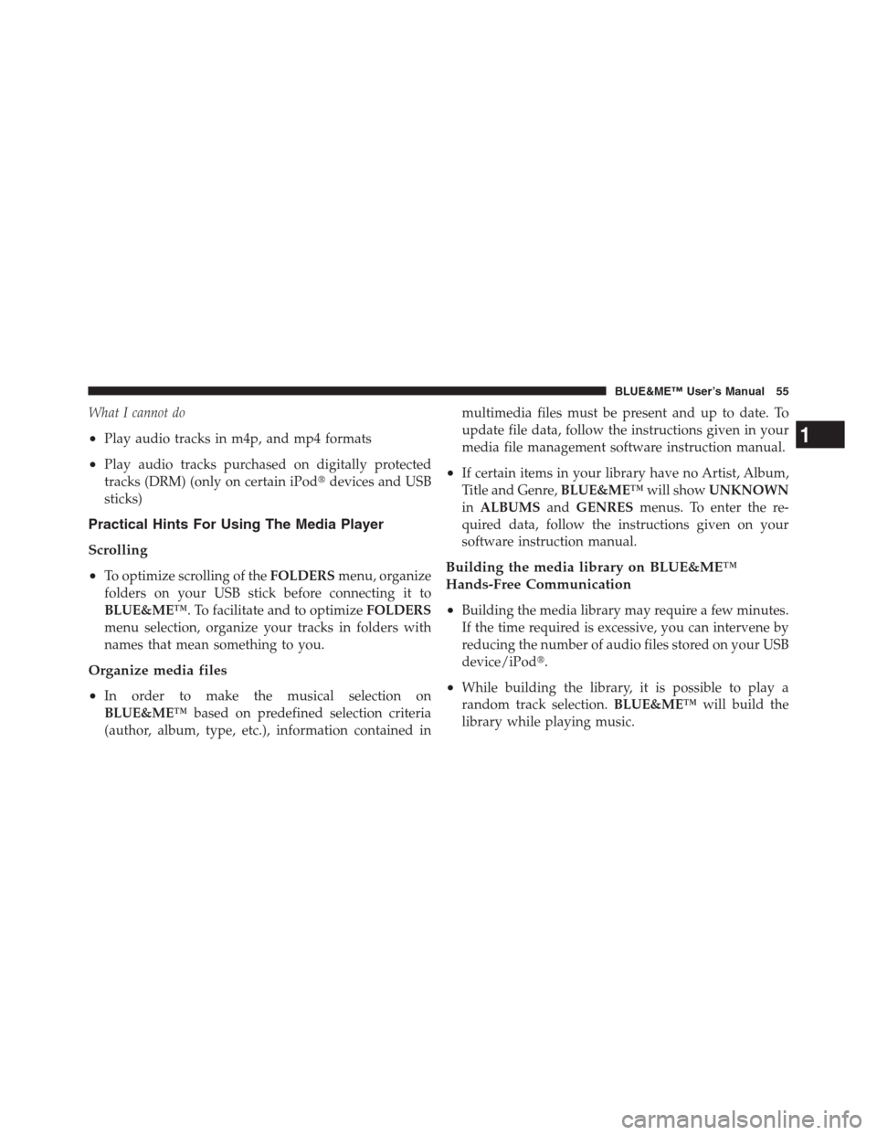 FIAT 500 ABARTH 2012 2.G Blue And Me Workshop Manual What I cannot do
•Play audio tracks in m4p, and mp4 formats
•Play audio tracks purchased on digitally protected
tracks (DRM) (only on certain iPoddevices and USB
sticks)
Practical Hints For Using