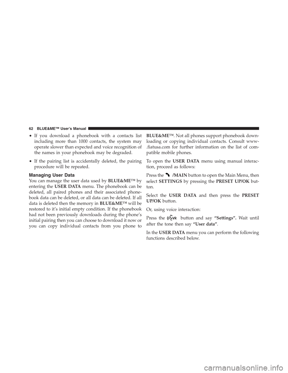 FIAT 500 ABARTH 2012 2.G Blue And Me Repair Manual •If you download a phonebook with a contacts list
including more than 1000 contacts, the system may
operate slower than expected and voice recognition of
the names in your phonebook may be degraded.