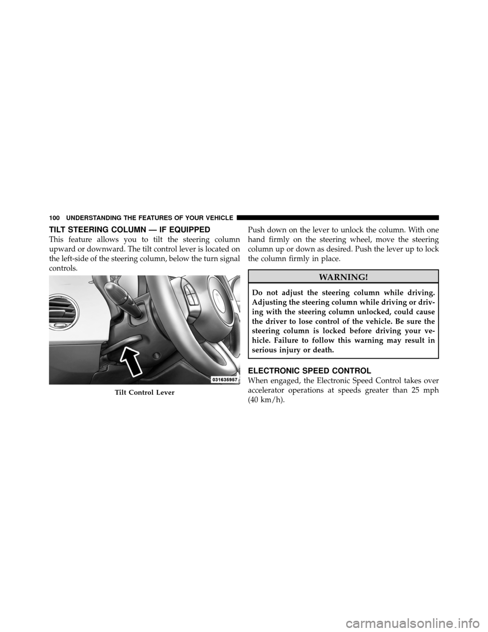FIAT 500 ABARTH 2012 2.G Owners Manual TILT STEERING COLUMN — IF EQUIPPED
This feature allows you to tilt the steering column
upward or downward. The tilt control lever is located on
the left-side of the steering column, below the turn s FIAT 500 ABARTH 2012 2.G Owners Manual TILT STEERING COLUMN — IF EQUIPPED
This feature allows you to tilt the steering column
upward or downward. The tilt control lever is located on
the left-side of the steering column, below the turn s