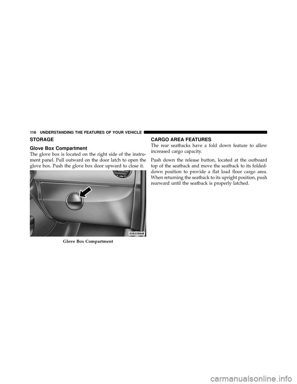 FIAT 500 ABARTH 2012 2.G Owners Manual STORAGE
Glove Box Compartment
The glove box is located on the right side of the instru-
ment panel. Pull outward on the door latch to open the
glove box. Push the glove box door upward to close it.
CA FIAT 500 ABARTH 2012 2.G Owners Manual STORAGE
Glove Box Compartment
The glove box is located on the right side of the instru-
ment panel. Pull outward on the door latch to open the
glove box. Push the glove box door upward to close it.
CA
