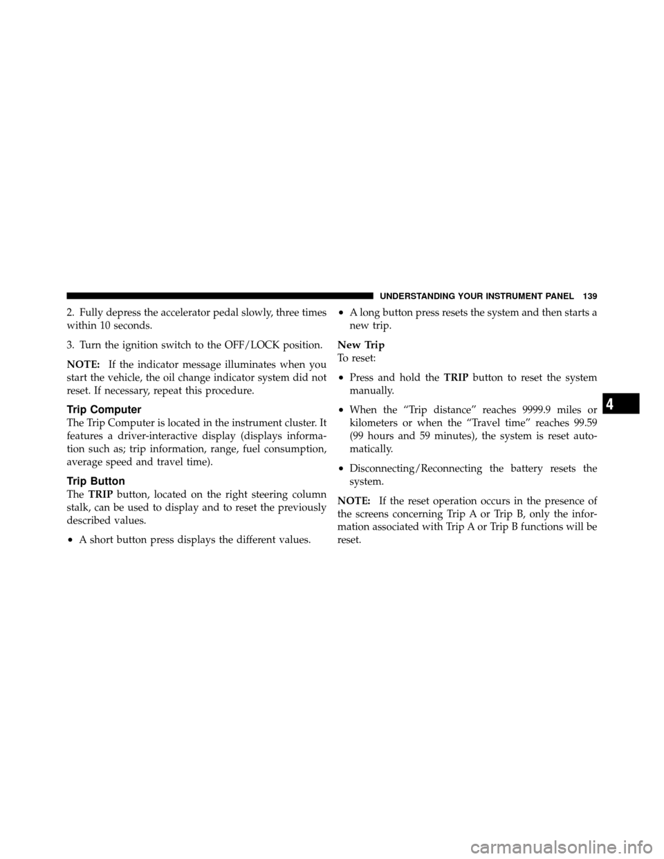 FIAT 500 ABARTH 2012 2.G Owners Manual 2. Fully depress the accelerator pedal slowly, three times
within 10 seconds.
3. Turn the ignition switch to the OFF/LOCK position.
NOTE:If the indicator message illuminates when you
start the vehicle FIAT 500 ABARTH 2012 2.G Owners Manual 2. Fully depress the accelerator pedal slowly, three times
within 10 seconds.
3. Turn the ignition switch to the OFF/LOCK position.
NOTE:If the indicator message illuminates when you
start the vehicle