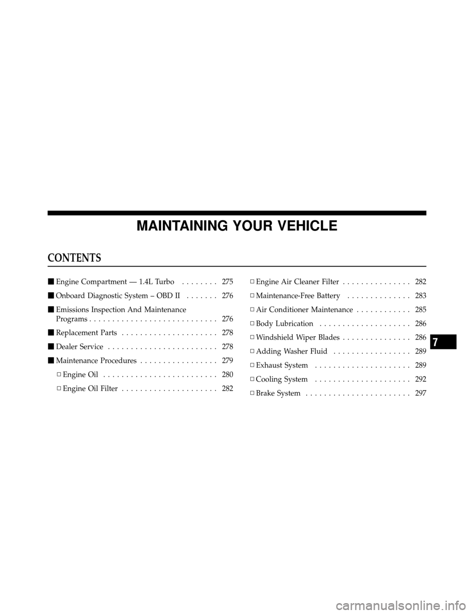 FIAT 500 ABARTH 2012 2.G Owners Manual MAINTAINING YOUR VEHICLE
CONTENTS
Engine Compartment — 1.4L Turbo ........ 275
 Onboard Diagnostic System – OBD II ....... 276
 Emissions Inspection And Maintenance
Programs ...................