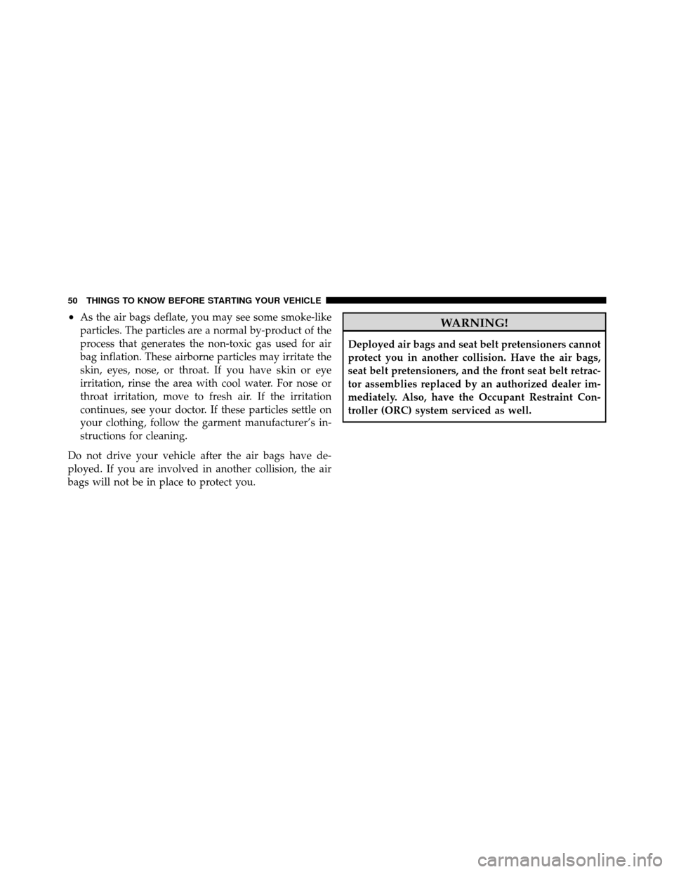 FIAT 500 ABARTH 2012 2.G Workshop Manual •As the air bags deflate, you may see some smoke-like
particles. The particles are a normal by-product of the
process that generates the non-toxic gas used for air
bag inflation. These airborne part