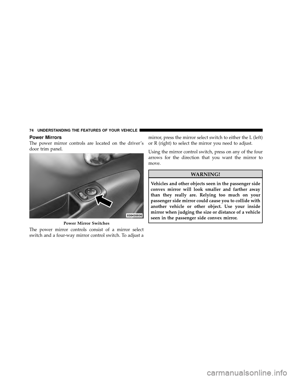 FIAT 500 ABARTH 2012 2.G Manual PDF Power Mirrors
The power mirror controls are located on the driver ’s
door trim panel.
The power mirror controls consist of a mirror select
switch and a four-way mirror control switch. To adjust amir