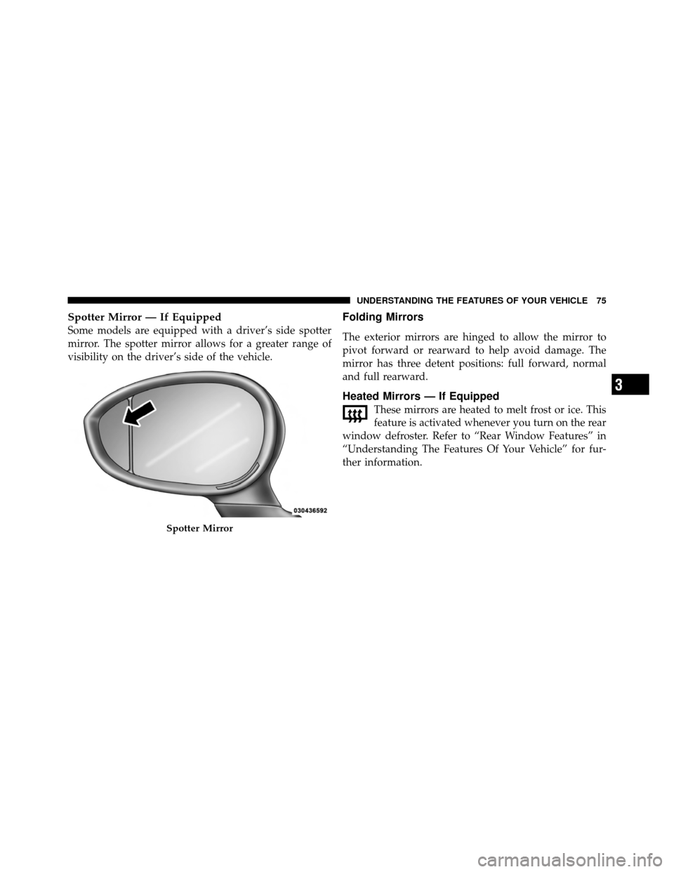 FIAT 500 ABARTH 2012 2.G Manual PDF Spotter Mirror — If Equipped
Some models are equipped with a driver’s side spotter
mirror. The spotter mirror allows for a greater range of
visibility on the driver’s side of the vehicle.
Foldin