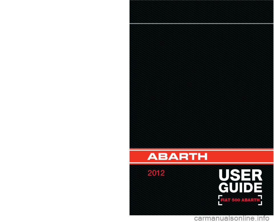 FIAT 500 ABARTH 2012 2.G User Guide This guide has been prepared to help you get quickly acquainted 
with  your  new  Abarth  and  to  provide  a  convenient  reference 
source for common questions. However, it is not a substitute for 
