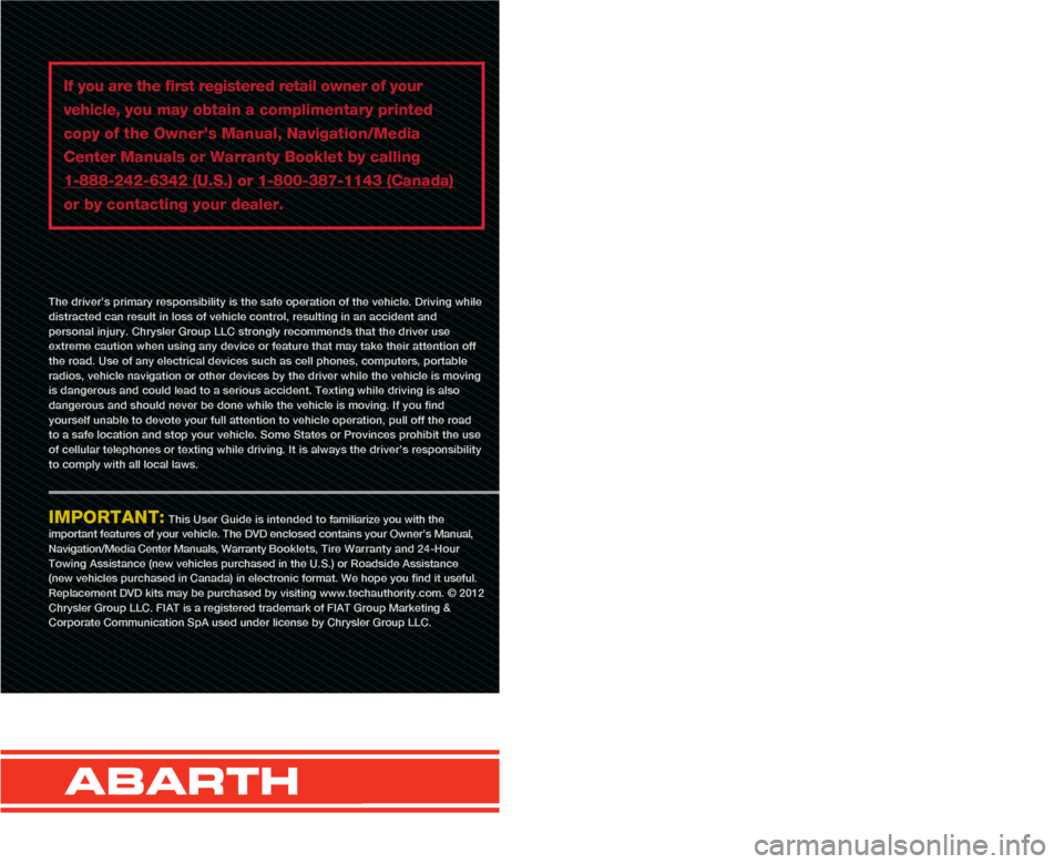 FIAT 500 ABARTH 2012 2.G User Guide 1149538_12b_Abarth_500_UG_021612.indd 22/17/12 9:26 AM
The driver’s primary responsibility is the safe operation of the vehi\
cle. Driving while
distracted can result in loss of vehicle control FIAT 500 ABARTH 2012 2.G User Guide 1149538_12b_Abarth_500_UG_021612.indd 22/17/12 9:26 AM
The driver’s primary responsibility is the safe operation of the vehi\
cle. Driving while
distracted can result in loss of vehicle control