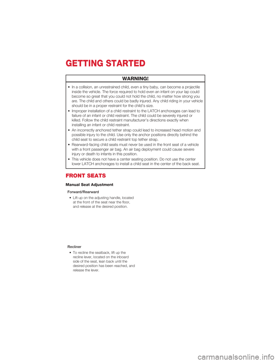 FIAT 500 ABARTH 2012 2.G User Guide WARNING!
• In a collision, an unrestrained child, even a tiny baby, can become a projectileinside the vehicle. The force required to hold even an infant on your lap could
become so great that you co FIAT 500 ABARTH 2012 2.G User Guide WARNING!
• In a collision, an unrestrained child, even a tiny baby, can become a projectileinside the vehicle. The force required to hold even an infant on your lap could
become so great that you co
