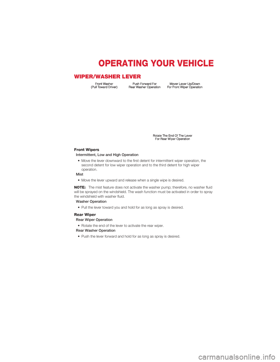 FIAT 500 ABARTH 2012 2.G User Guide WIPER/WASHER LEVER
Front Wipers
Intermittent, Low and High Operation• Move the lever downward to the first detent for intermittent wiper operation, the second detent for low wiper operation and to t FIAT 500 ABARTH 2012 2.G User Guide WIPER/WASHER LEVER
Front Wipers
Intermittent, Low and High Operation• Move the lever downward to the first detent for intermittent wiper operation, the second detent for low wiper operation and to t