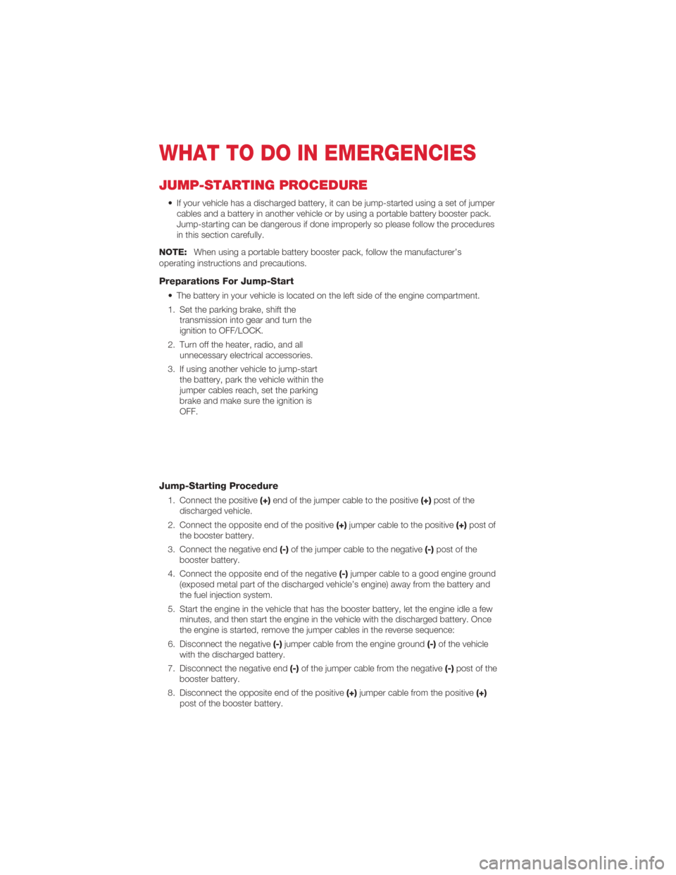 FIAT 500 ABARTH 2012 2.G User Guide JUMP-STARTING PROCEDURE
• If your vehicle has a discharged battery, it can be jump-started using a set of jumpercables and a battery in another vehicle or by using a portable battery booster pack.
J FIAT 500 ABARTH 2012 2.G User Guide JUMP-STARTING PROCEDURE
• If your vehicle has a discharged battery, it can be jump-started using a set of jumpercables and a battery in another vehicle or by using a portable battery booster pack.
J