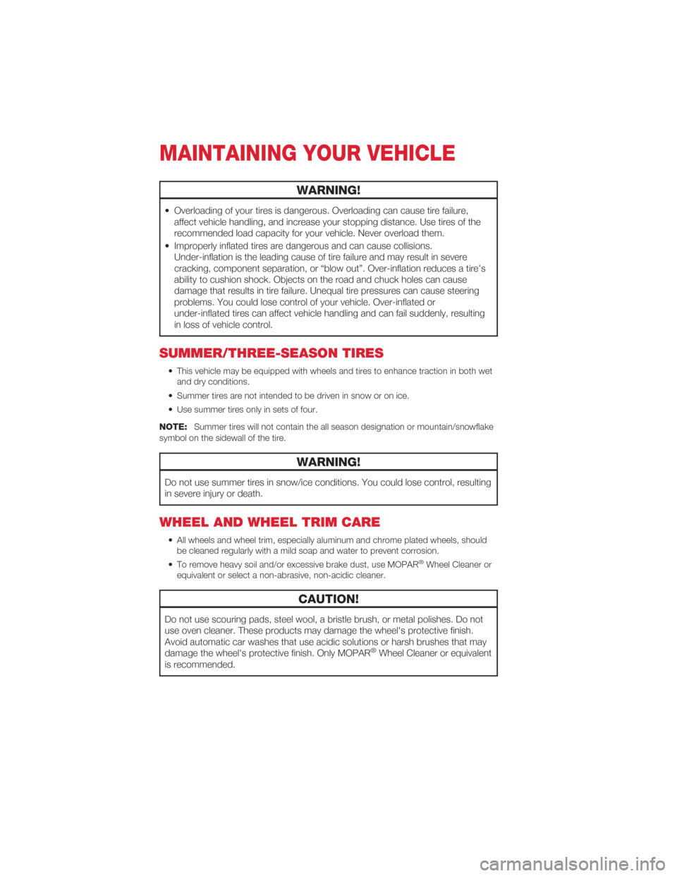 FIAT 500 ABARTH 2012 2.G User Guide WARNING!
• Overloading of your tires is dangerous. Overloading can cause tire failure,affect vehicle handling, and increase your stopping distance. Use tires of the
recommended load capacity for you