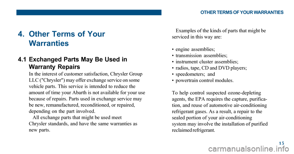 FIAT 500 ABARTH 2012 2.G Warranty Booklet 15
4. Other Terms of Your
Warranties
4.1 Exchanged Parts May Be Used in
Warranty Repairs
In the interest of customer satisfaction, Chrysler Group
LLC ("Chrysler") may offer exchange service on some
ve