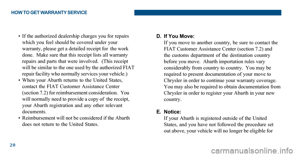 FIAT 500 ABARTH 2012 2.G Warranty Booklet 20
D. If You Move:
If you move to another country, be sure to contact the
FIAT Customer Assistance Center (section 7.2) and
the customs department of the destination country
before you move. Abarth i FIAT 500 ABARTH 2012 2.G Warranty Booklet 20
D. If You Move:
If you move to another country, be sure to contact the
FIAT Customer Assistance Center (section 7.2) and
the customs department of the destination country
before you move. Abarth i