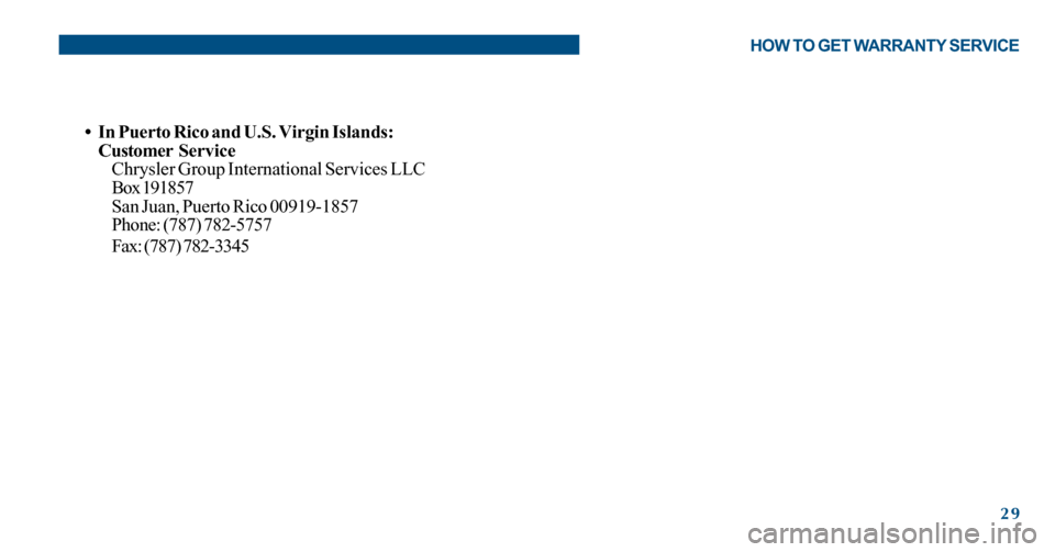 FIAT 500 ABARTH 2012 2.G Warranty Booklet 29
• In Puerto Rico and U.S. Virgin Islands:
CustomerService
Chrysler Group International Services LLC
Box 191857
San Juan, Puerto Rico 00919-1857
Phone: (787) 782-5757
Fax: (787) 782-3345
HOW TO GE