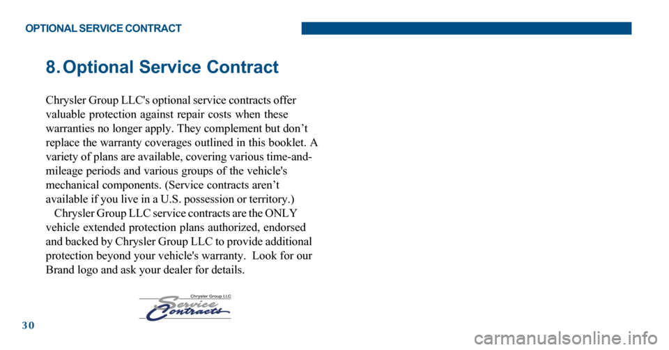 FIAT 500 ABARTH 2012 2.G Warranty Booklet 30
8. Optional Service Contract
Chrysler Group LLCs optional service contracts offer
valuable protection against repair costs when these
warranties no longer apply. They complement but don’t
replac