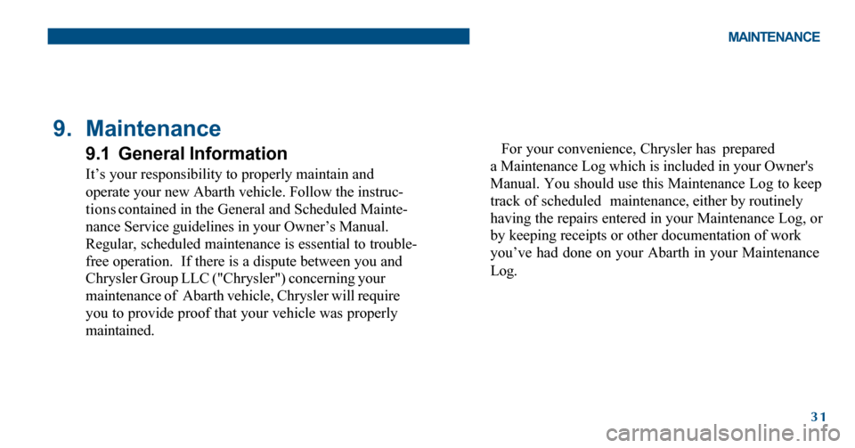 FIAT 500 ABARTH 2012 2.G Warranty Booklet 31
9. Maintenance
9.1 General Information
It’s your responsibility to properly maintain and
operate your new Abarth vehicle. Follow the instruc-
tionscontained in the General and Scheduled Mainte-
n