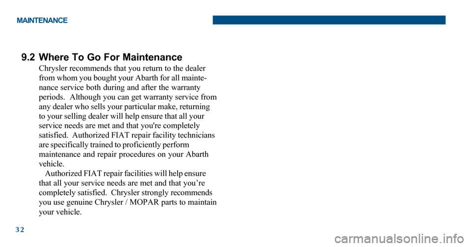 FIAT 500 ABARTH 2012 2.G Warranty Booklet 32
MAINTENANCE
9.2 Where To Go For Maintenance
Chrysler recommends that you return to the dealer
from whom you bought your Abarth for all mainte-
nance service both during and after the warranty
perio