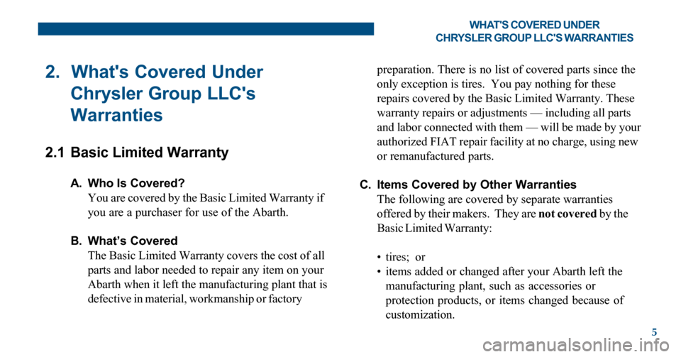 FIAT 500 ABARTH 2012 2.G Warranty Booklet 5
2.  Whats Covered Under
Chrysler Group LLCs
Warranties
2.1 Basic Limited Warranty
A. Who Is Covered?
You are covered by the Basic Limited Warranty if
you are a purchaser for use of the Abarth.
B. 