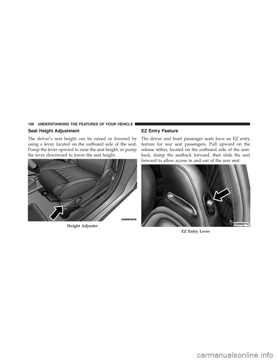 FIAT 500 ABARTH 2013 2.G Owners Manual Seat Height Adjustment
The driver ’s seat height can be raised or lowered by
using a lever, located on the outboard side of the seat.
Pump the lever upward to raise the seat height, or pump
the leve FIAT 500 ABARTH 2013 2.G Owners Manual Seat Height Adjustment
The driver ’s seat height can be raised or lowered by
using a lever, located on the outboard side of the seat.
Pump the lever upward to raise the seat height, or pump
the leve