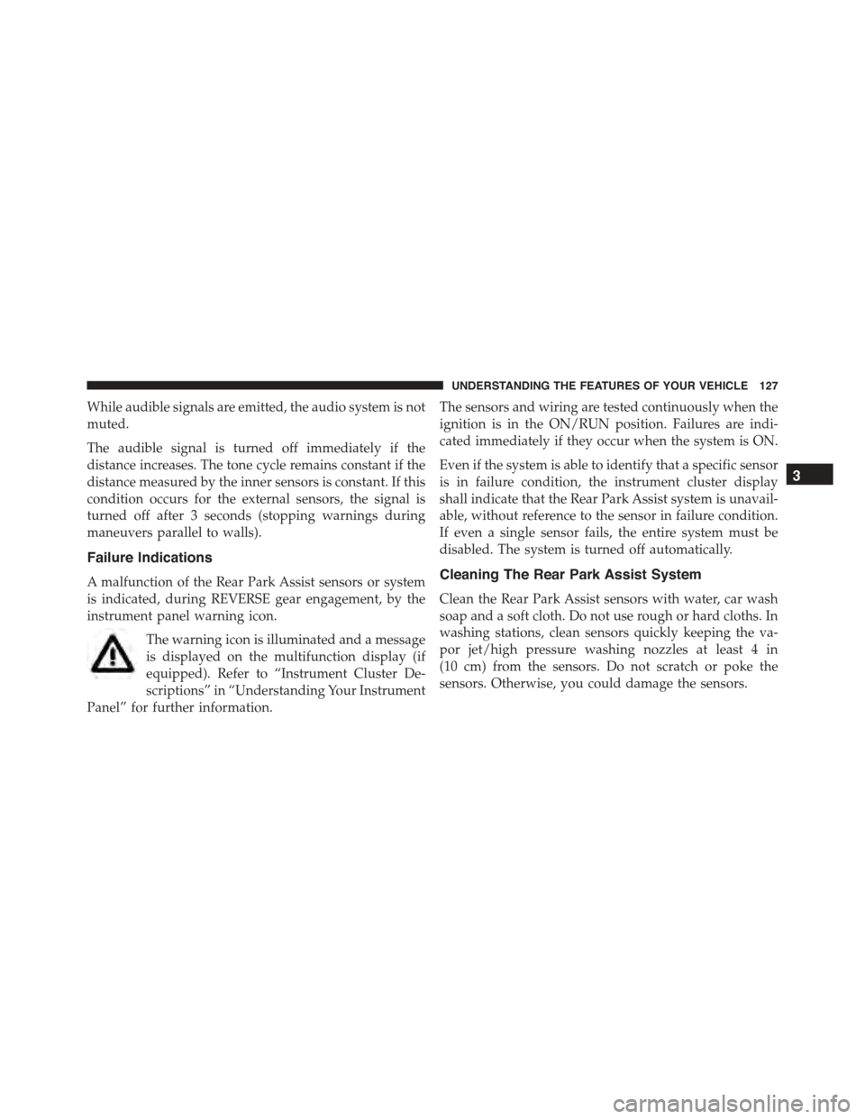 FIAT 500 ABARTH 2013 2.G Owners Manual While audible signals are emitted, the audio system is not
muted.
The audible signal is turned off immediately if the
distance increases. The tone cycle remains constant if the
distance measured by th