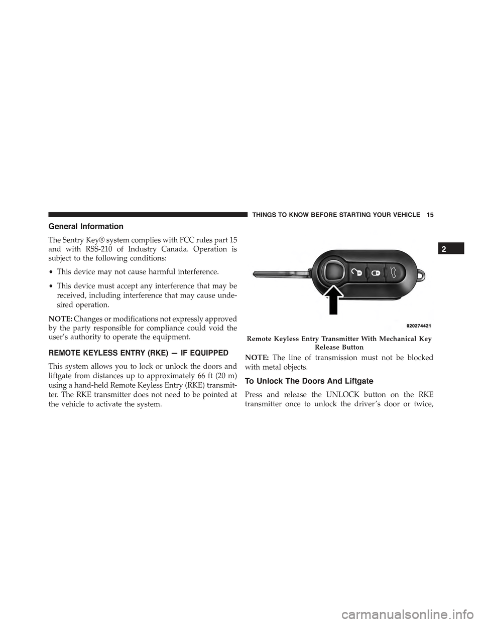 FIAT 500 ABARTH 2013 2.G User Guide General Information
The Sentry Key® system complies with FCC rules part 15
and with RSS-210 of Industry Canada. Operation is
subject to the following conditions:
•This device may not cause harmful 