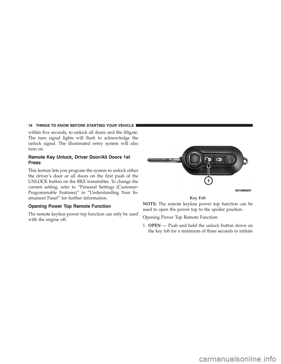 FIAT 500 ABARTH 2013 2.G User Guide within five seconds, to unlock all doors and the liftgate.
The turn signal lights will flash to acknowledge the
unlock signal. The illuminated entry system will also
turn on.
Remote Key Unlock, Driver