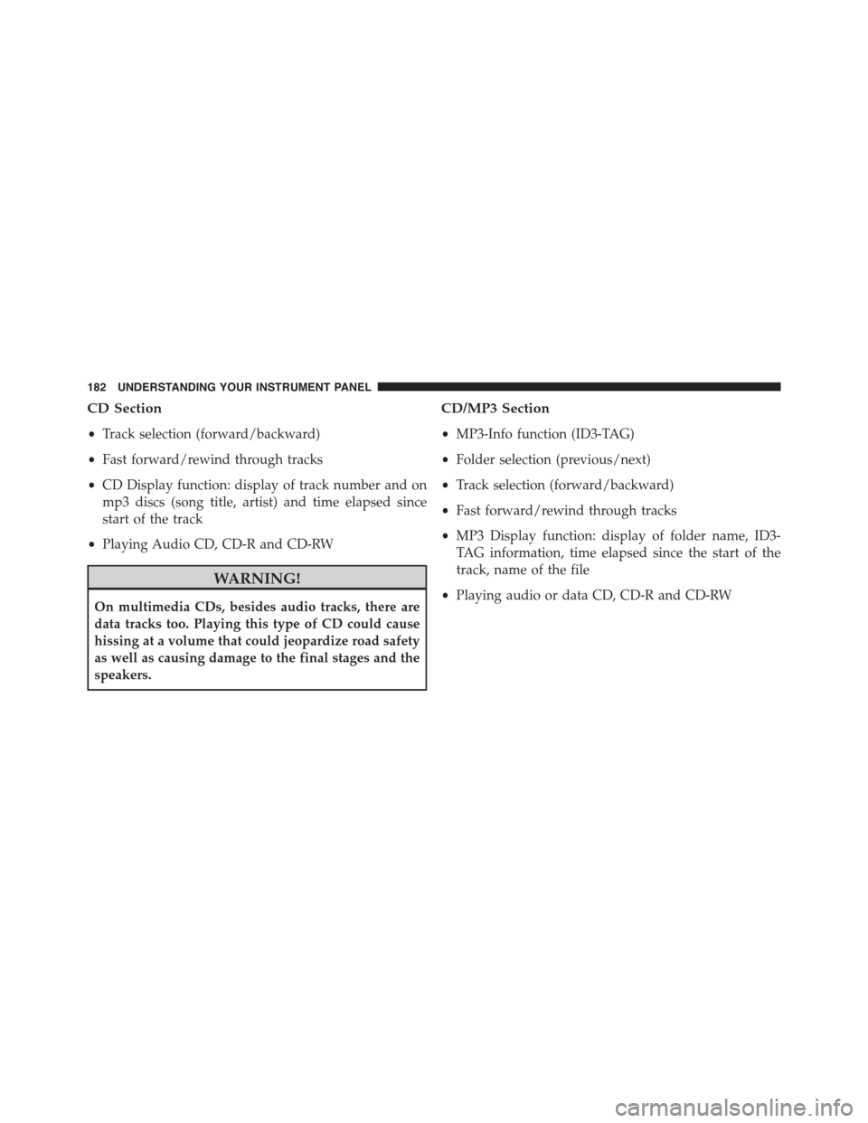 FIAT 500 ABARTH 2013 2.G Owners Manual CD Section
•Track selection (forward/backward)
•Fast forward/rewind through tracks
•CD Display function: display of track number and on
mp3 discs (song title, artist) and time elapsed since
star