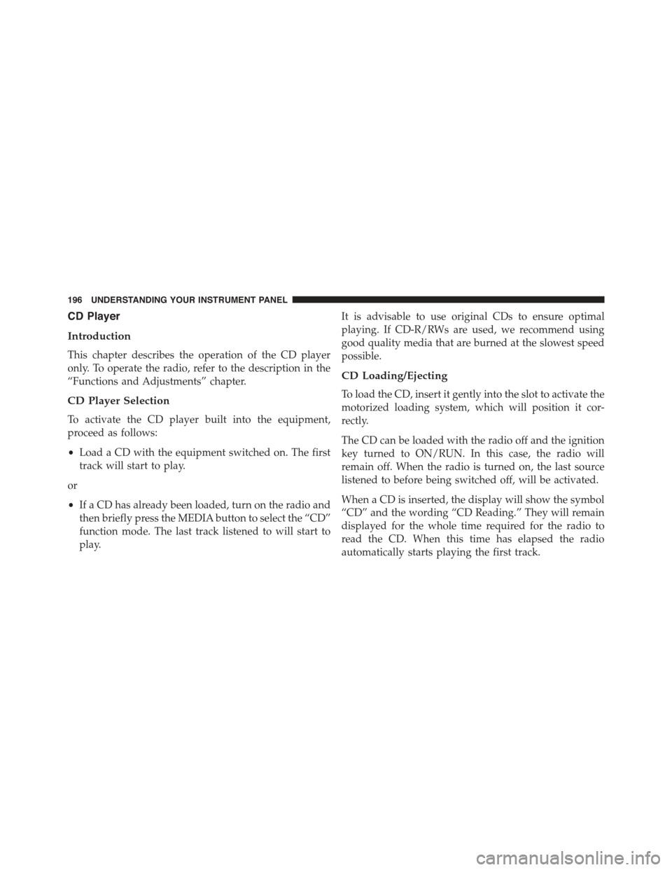 FIAT 500 ABARTH 2013 2.G Owners Manual CD Player
Introduction
This chapter describes the operation of the CD player
only. To operate the radio, refer to the description in the
“Functions and Adjustments” chapter.
CD Player Selection
To