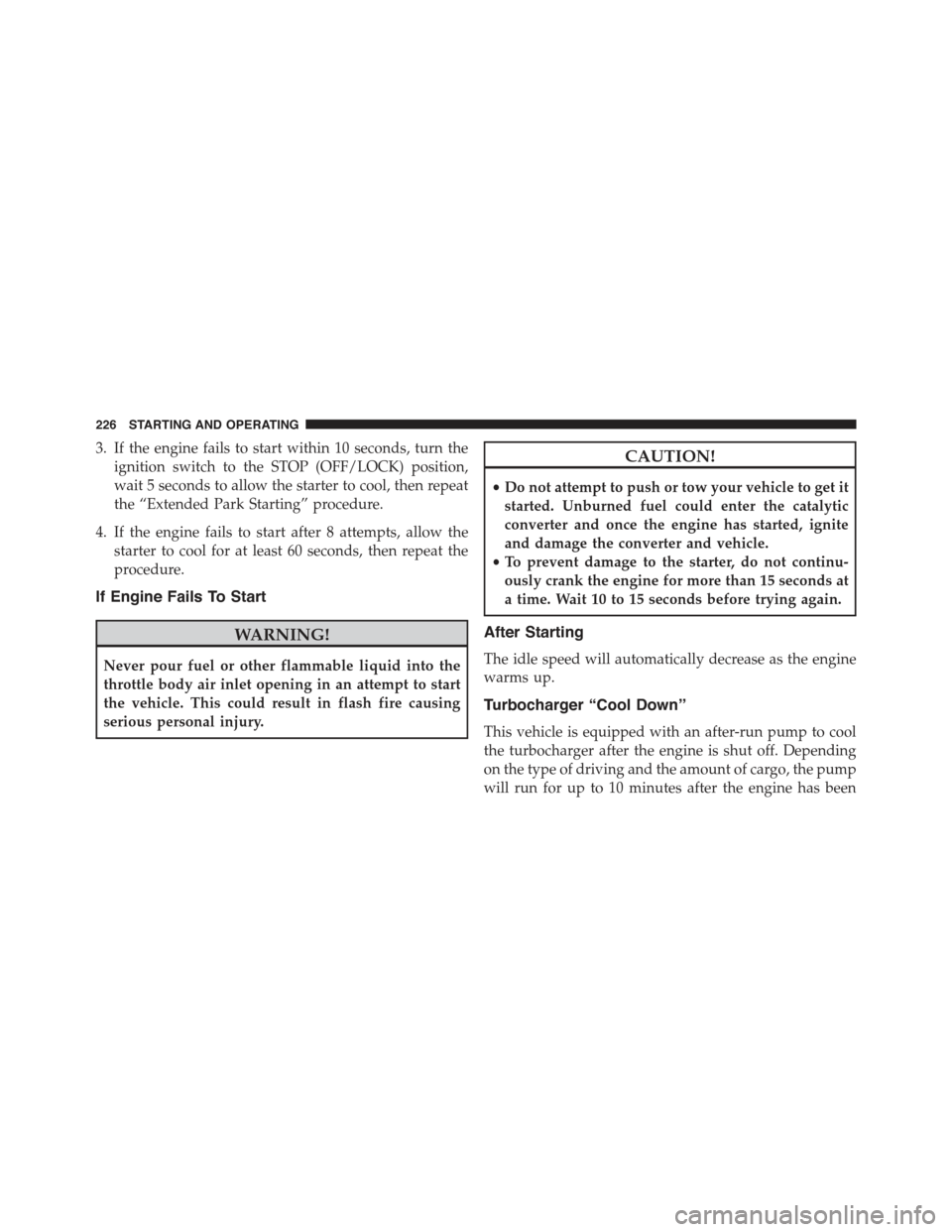 FIAT 500 ABARTH 2013 2.G Owners Manual 3. If the engine fails to start within 10 seconds, turn the
ignition switch to the STOP (OFF/LOCK) position,
wait 5 seconds to allow the starter to cool, then repeat
the “Extended Park Starting” p FIAT 500 ABARTH 2013 2.G Owners Manual 3. If the engine fails to start within 10 seconds, turn the
ignition switch to the STOP (OFF/LOCK) position,
wait 5 seconds to allow the starter to cool, then repeat
the “Extended Park Starting” p