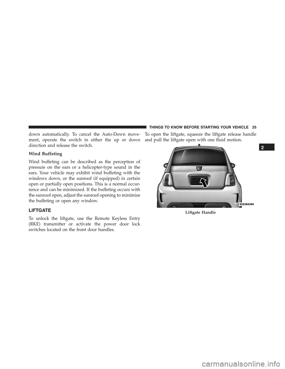 FIAT 500 ABARTH 2013 2.G Owners Manual down automatically. To cancel the Auto-Down move-
ment, operate the switch in either the up or down
direction and release the switch.
Wind Buffeting
Wind buffeting can be described as the perception o