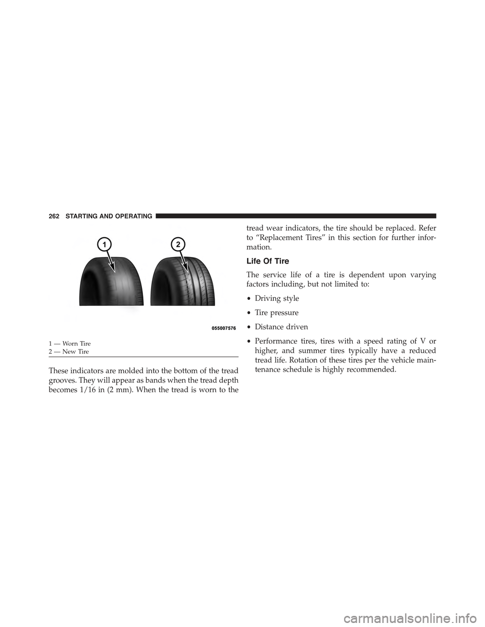 FIAT 500 ABARTH 2013 2.G Owners Manual These indicators are molded into the bottom of the tread
grooves. They will appear as bands when the tread depth
becomes 1/16 in (2 mm). When the tread is worn to the
tread wear indicators, the tire s
