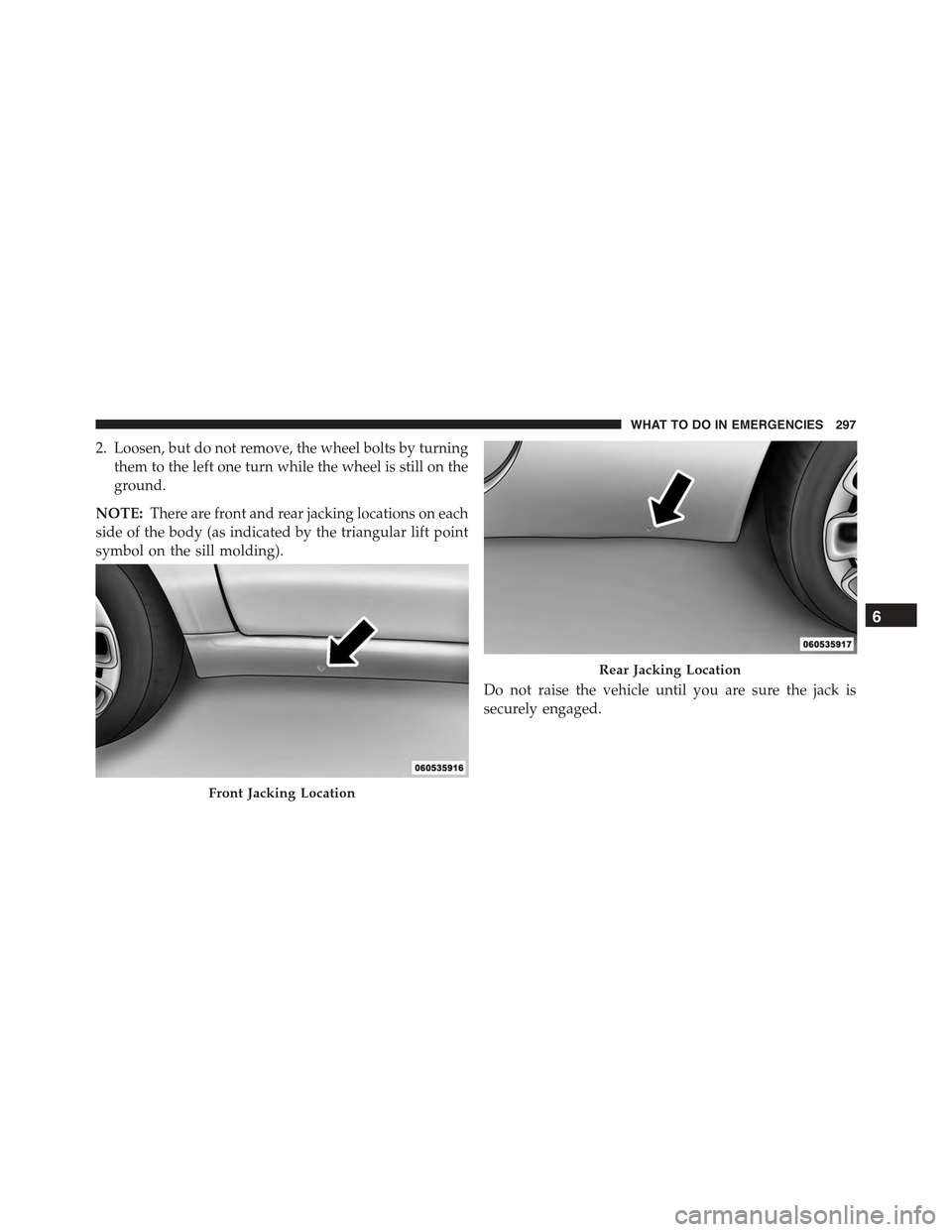 FIAT 500 ABARTH 2013 2.G Owners Manual 2. Loosen, but do not remove, the wheel bolts by turning
them to the left one turn while the wheel is still on the
ground.
NOTE:There are front and rear jacking locations on each
side of the body (as FIAT 500 ABARTH 2013 2.G Owners Manual 2. Loosen, but do not remove, the wheel bolts by turning
them to the left one turn while the wheel is still on the
ground.
NOTE:There are front and rear jacking locations on each
side of the body (as