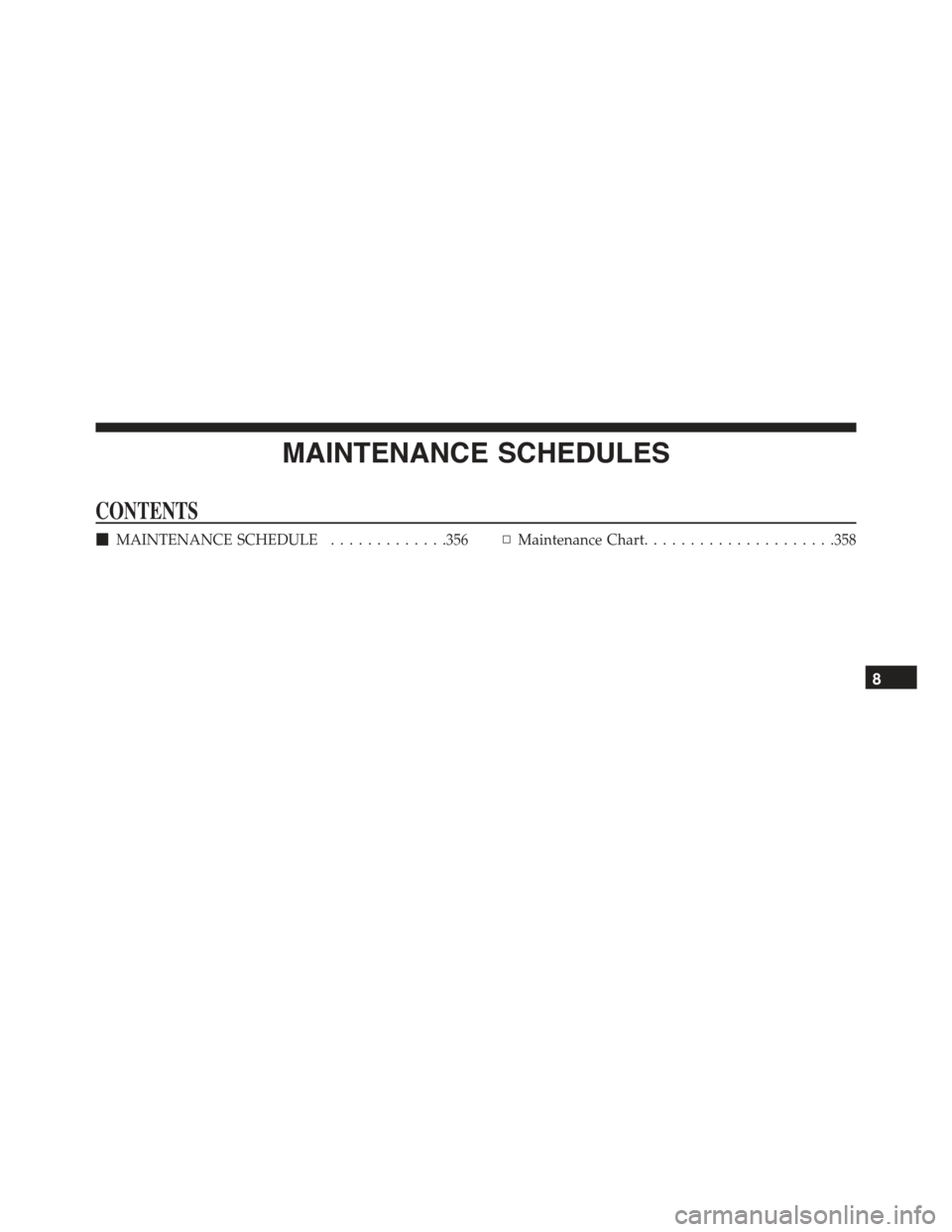 FIAT 500 ABARTH 2013 2.G Owners Manual MAINTENANCE SCHEDULES
CONTENTS
!MAINTENANCE SCHEDULE.............356▫Maintenance Chart.....................358
8 