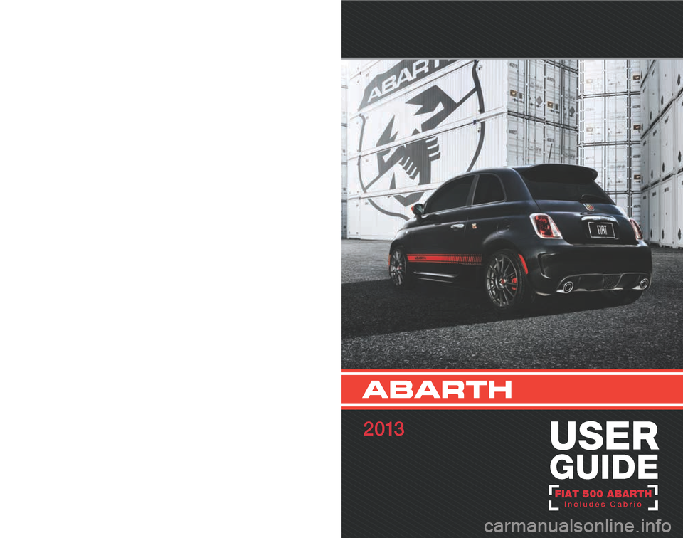 FIAT 500 ABARTH 2013 2.G User Guide This guide has been prepared to help you get quickly acquainted 
with  your  new  Abarth  and  to  provide  a  convenient  reference 
source for common questions. However, it is not a substitute for 
