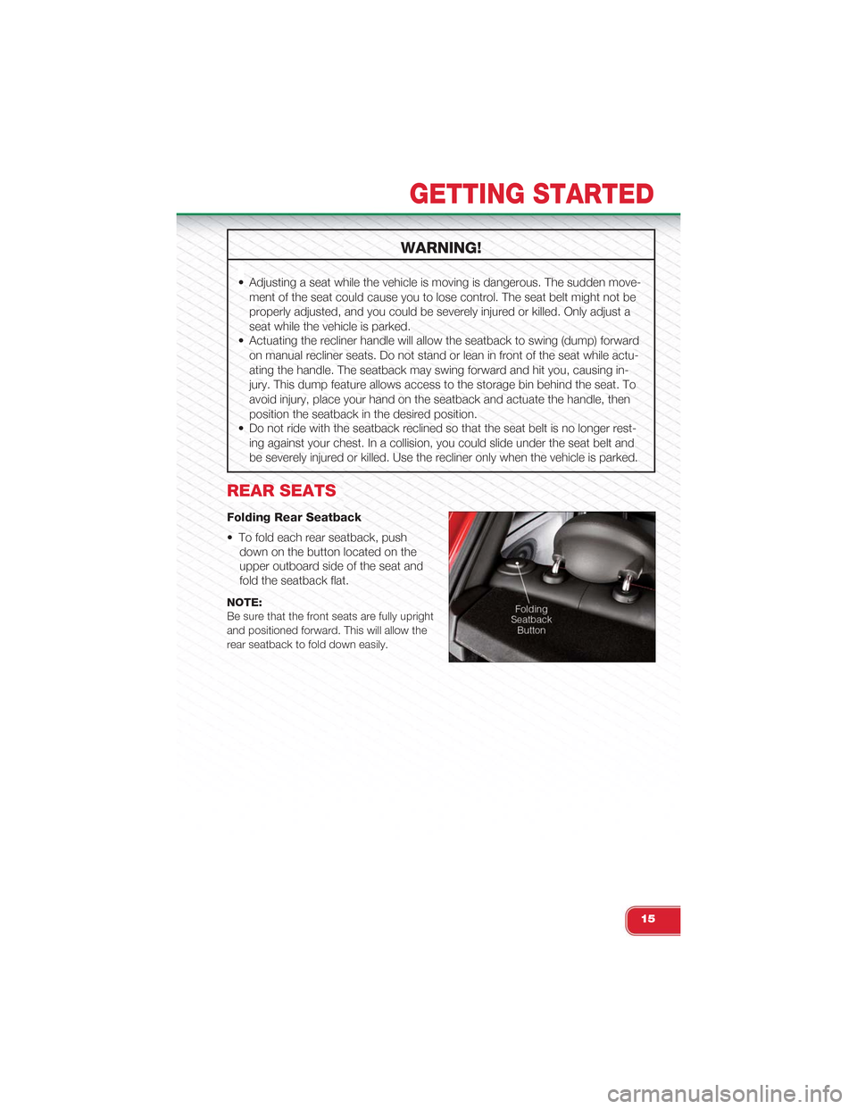 FIAT 500 ABARTH 2013 2.G Owners Manual WARNING!
• Adjusting a seat while the vehicle is moving is dangerous. The sudden move-
ment of the seat could cause you to lose control. The seat belt might not be
properly adjusted, and you could b FIAT 500 ABARTH 2013 2.G Owners Manual WARNING!
• Adjusting a seat while the vehicle is moving is dangerous. The sudden move-
ment of the seat could cause you to lose control. The seat belt might not be
properly adjusted, and you could b