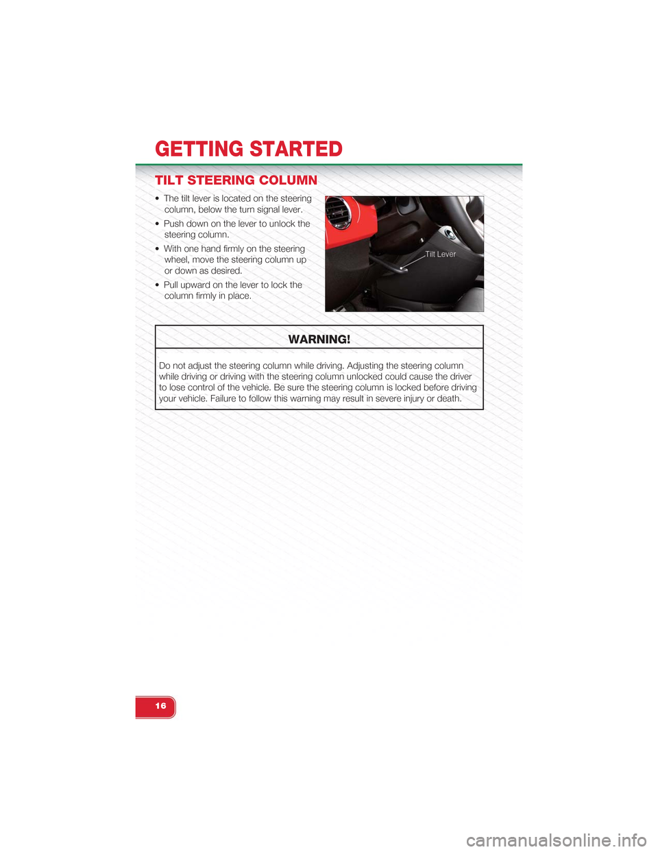 FIAT 500 ABARTH 2013 2.G Owners Manual TILT STEERING COLUMN
• The tilt lever is located on the steering
column, below the turn signal lever.
• Push down on the lever to unlock the
steering column.
• With one hand firmly on the steeri FIAT 500 ABARTH 2013 2.G Owners Manual TILT STEERING COLUMN
• The tilt lever is located on the steering
column, below the turn signal lever.
• Push down on the lever to unlock the
steering column.
• With one hand firmly on the steeri