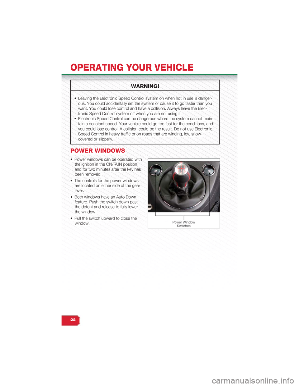 FIAT 500 ABARTH 2013 2.G Owners Manual WARNING!
• Leaving the Electronic Speed Control system on when not in use is danger-
ous. You could accidentally set the system or cause it to go faster than you
want. You could lose control and hav FIAT 500 ABARTH 2013 2.G Owners Manual WARNING!
• Leaving the Electronic Speed Control system on when not in use is danger-
ous. You could accidentally set the system or cause it to go faster than you
want. You could lose control and hav