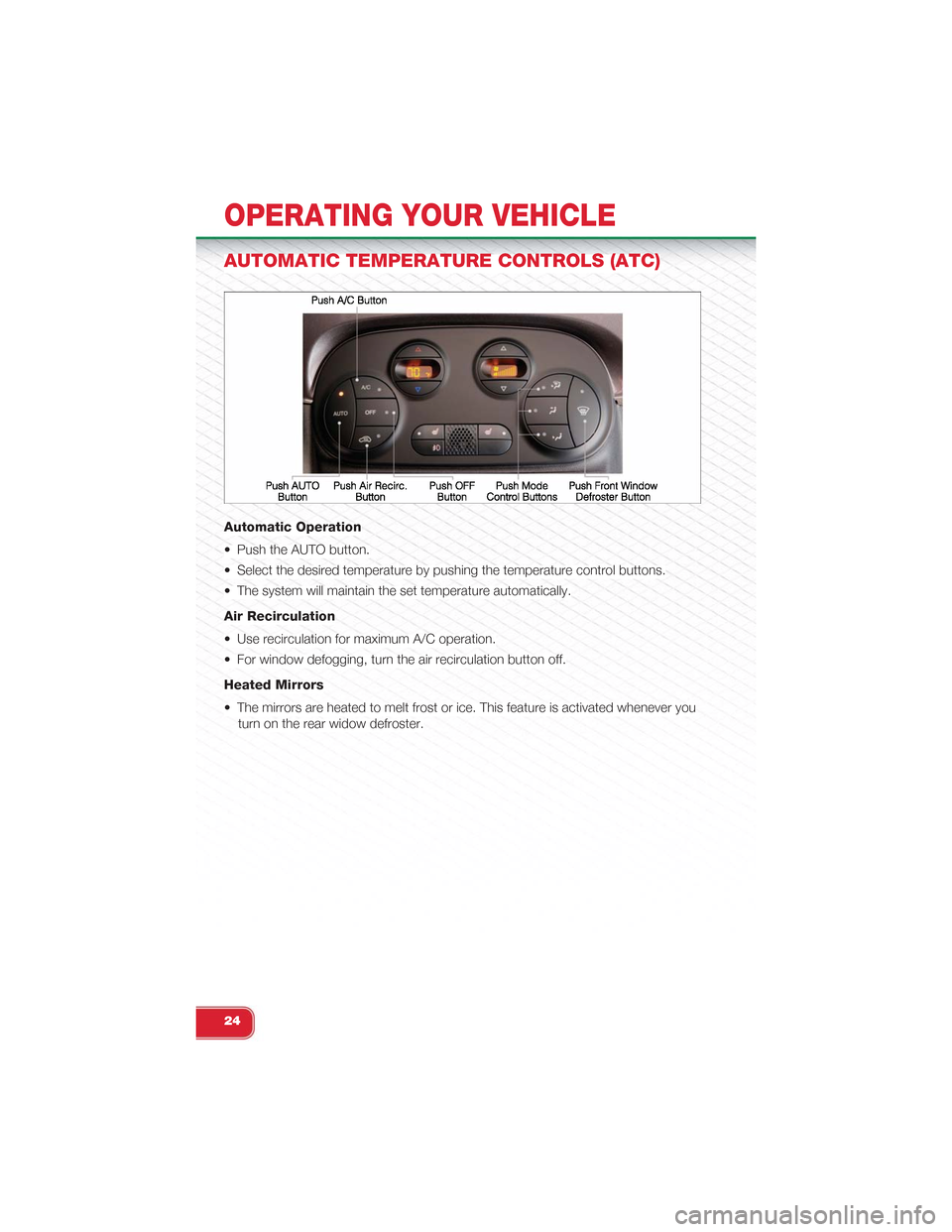 FIAT 500 ABARTH 2013 2.G Owners Manual AUTOMATIC TEMPERATURE CONTROLS (ATC)
Automatic Operation
• Push the AUTO button.
• Select the desired temperature by pushing the temperature control buttons.
• The system will maintain the set t FIAT 500 ABARTH 2013 2.G Owners Manual AUTOMATIC TEMPERATURE CONTROLS (ATC)
Automatic Operation
• Push the AUTO button.
• Select the desired temperature by pushing the temperature control buttons.
• The system will maintain the set t