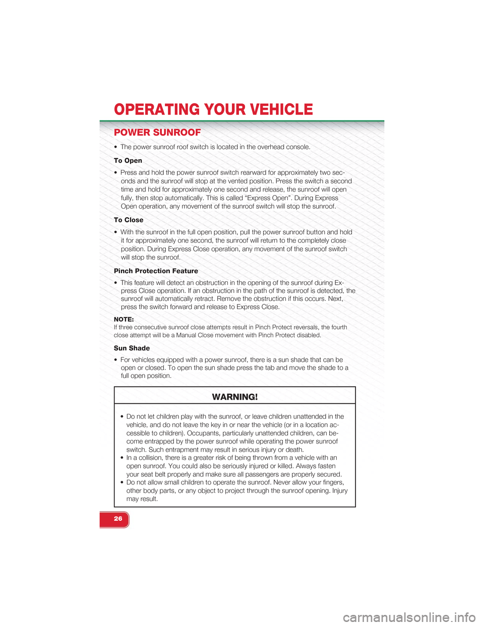 FIAT 500 ABARTH 2013 2.G Owners Manual POWER SUNROOF
• The power sunroof roof switch is located in the overhead console.
To Open
• Press and hold the power sunroof switch rearward for approximately two sec-
onds and the sunroof will st FIAT 500 ABARTH 2013 2.G Owners Manual POWER SUNROOF
• The power sunroof roof switch is located in the overhead console.
To Open
• Press and hold the power sunroof switch rearward for approximately two sec-
onds and the sunroof will st