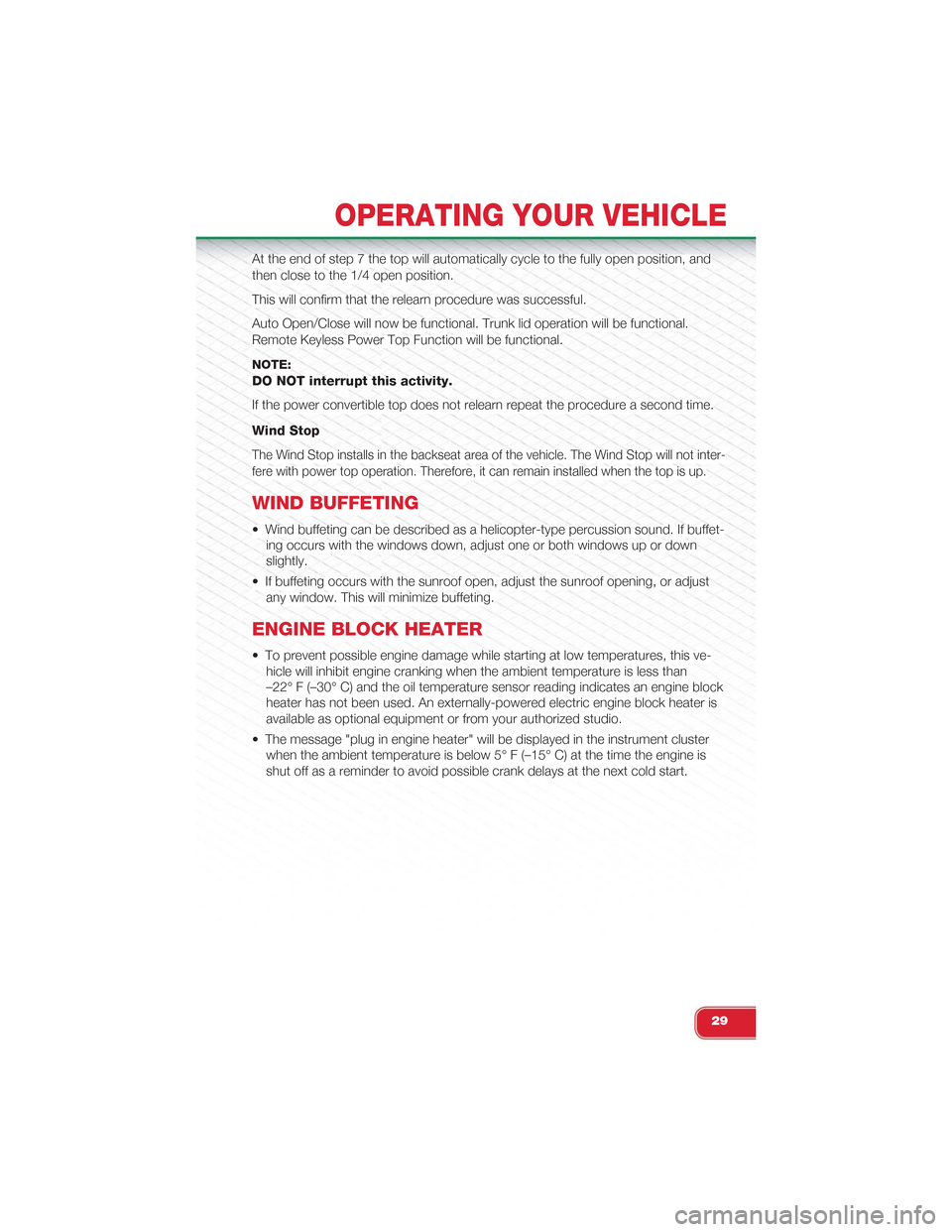 FIAT 500 ABARTH 2013 2.G User Guide At the end of step 7 the top will automatically cycle to the fully open position, and
then close to the 1/4 open position.
This will confirm that the relearn procedure was successful.
Auto Open/Close 