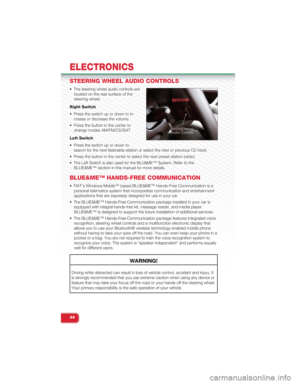 FIAT 500 ABARTH 2013 2.G User Guide STEERING WHEEL AUDIO CONTROLS
• The steering wheel audio controls are
located on the rear surface of the
steering wheel.
Right Switch
• Press the switch up or down to in-
crease or decrease the vo