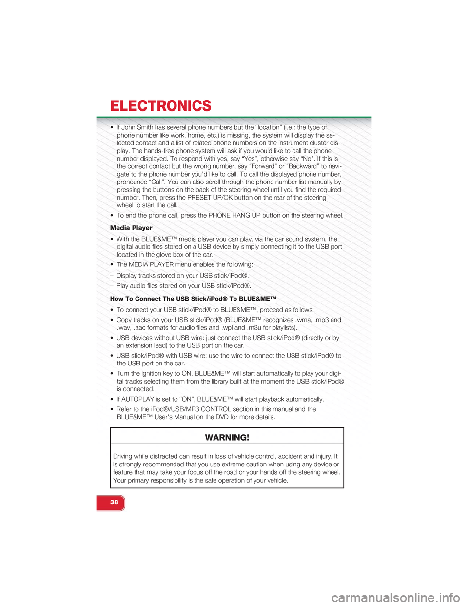 FIAT 500 ABARTH 2013 2.G User Guide • If John Smith has several phone numbers but the “location” (i.e.: the type of
phone number like work, home, etc.) is missing, the system will display the se-
lected contact and a list of relat