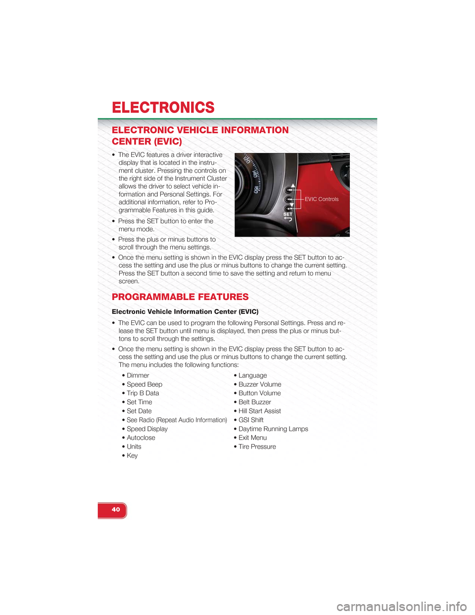 FIAT 500 ABARTH 2013 2.G Service Manual ELECTRONIC VEHICLE INFORMATION
CENTER (EVIC)
• The EVIC features a driver interactive
display that is located in the instru-
ment cluster. Pressing the controls on
the right side of the Instrument C FIAT 500 ABARTH 2013 2.G Service Manual ELECTRONIC VEHICLE INFORMATION
CENTER (EVIC)
• The EVIC features a driver interactive
display that is located in the instru-
ment cluster. Pressing the controls on
the right side of the Instrument C