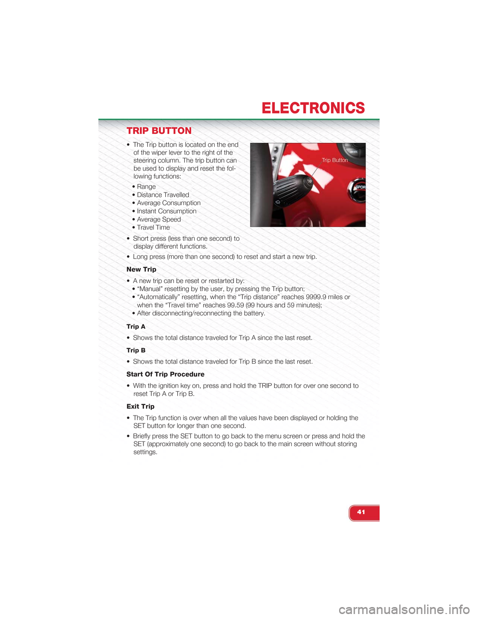 FIAT 500 ABARTH 2013 2.G Service Manual TRIP BUTTON
• The Trip button is located on the end
of the wiper lever to the right of the
steering column. The trip button can
be used to display and reset the fol-
lowing functions:
• Range
• FIAT 500 ABARTH 2013 2.G Service Manual TRIP BUTTON
• The Trip button is located on the end
of the wiper lever to the right of the
steering column. The trip button can
be used to display and reset the fol-
lowing functions:
• Range
•