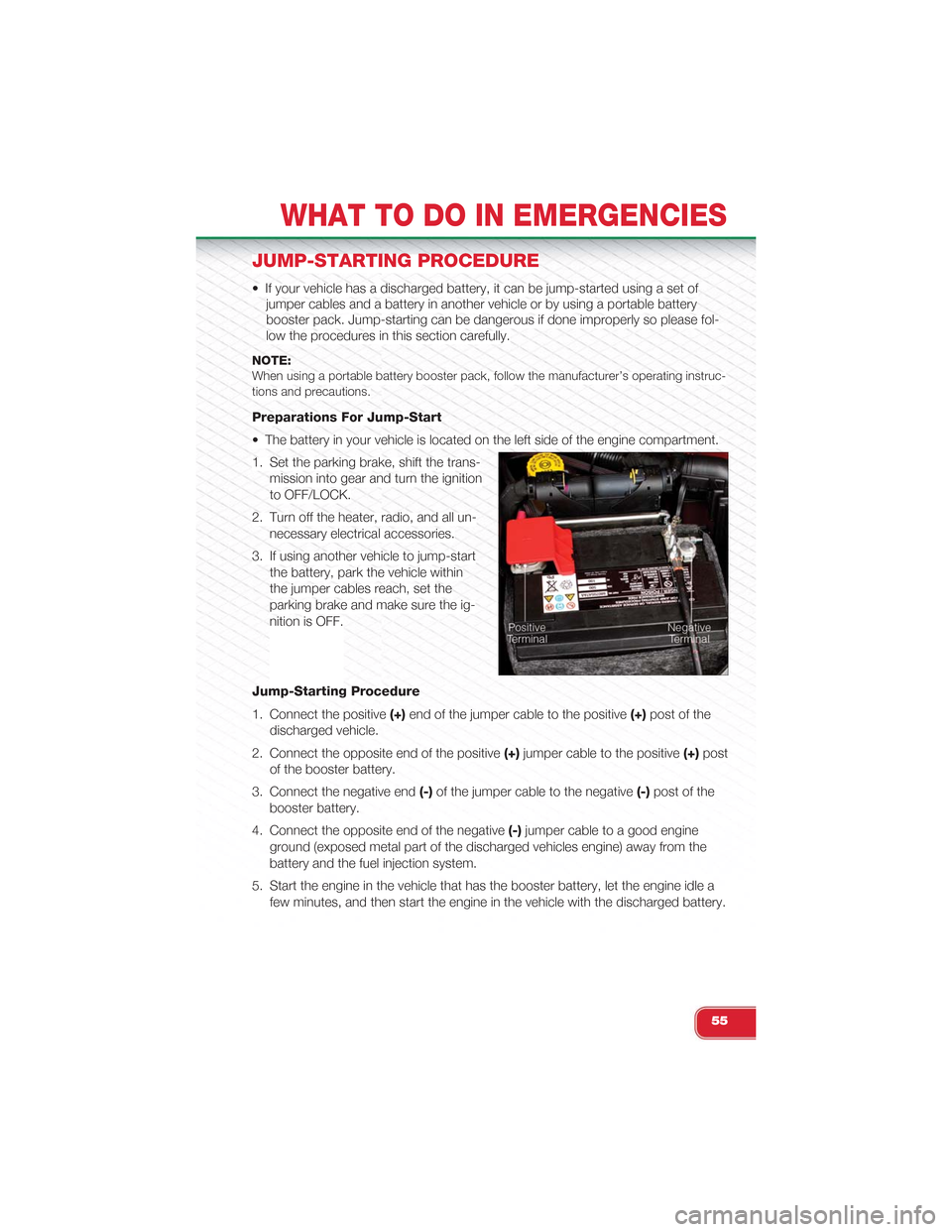 FIAT 500 ABARTH 2013 2.G Owners Manual JUMP-STARTING PROCEDURE
• If your vehicle has a discharged battery, it can be jump-started using a set of
jumper cables and a battery in another vehicle or by using a portable battery
booster pack. FIAT 500 ABARTH 2013 2.G Owners Manual JUMP-STARTING PROCEDURE
• If your vehicle has a discharged battery, it can be jump-started using a set of
jumper cables and a battery in another vehicle or by using a portable battery
booster pack.