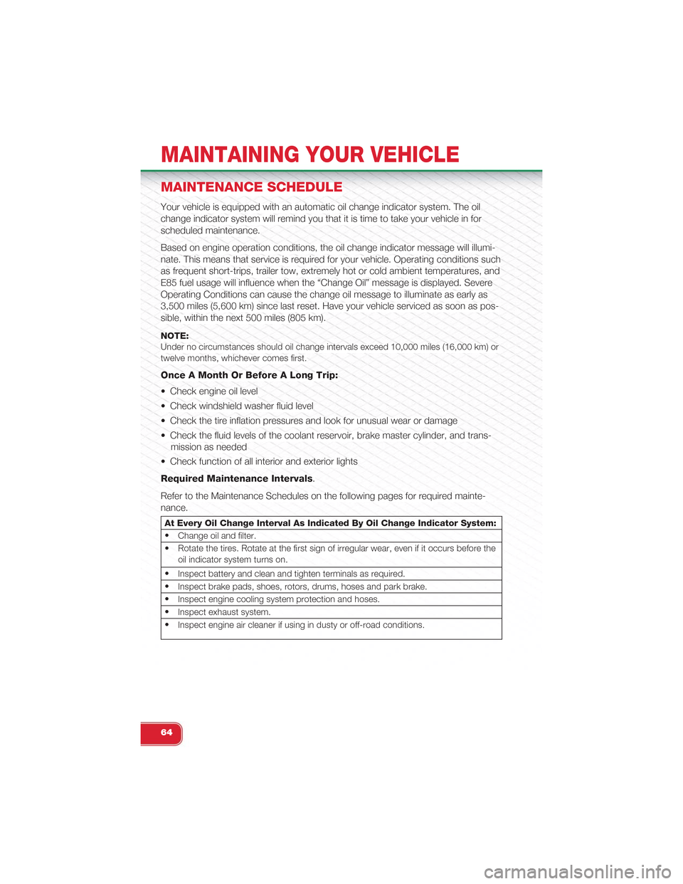FIAT 500 ABARTH 2013 2.G User Guide MAINTENANCE SCHEDULE
Your vehicle is equipped with an automatic oil change indicator system. The oil
change indicator system will remind you that it is time to take your vehicle in for
scheduled maint