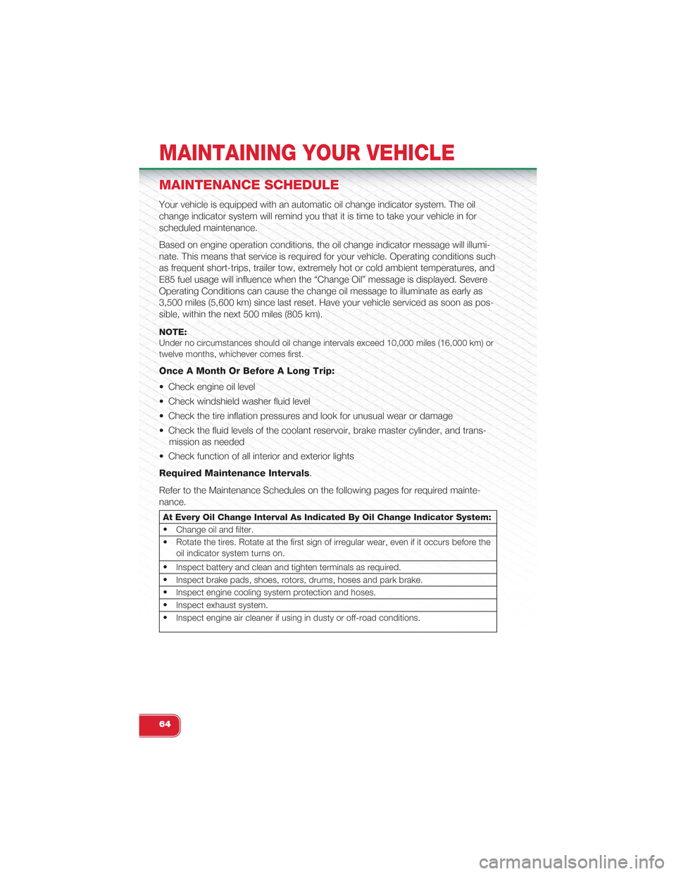 FIAT 500 ABARTH 2013 2.G User Guide MAINTENANCE SCHEDULE
Your vehicle is equipped with an automatic oil change indicator system. The oil
change indicator system will remind you that it is time to take your vehicle in for
scheduled maint FIAT 500 ABARTH 2013 2.G User Guide MAINTENANCE SCHEDULE
Your vehicle is equipped with an automatic oil change indicator system. The oil
change indicator system will remind you that it is time to take your vehicle in for
scheduled maint