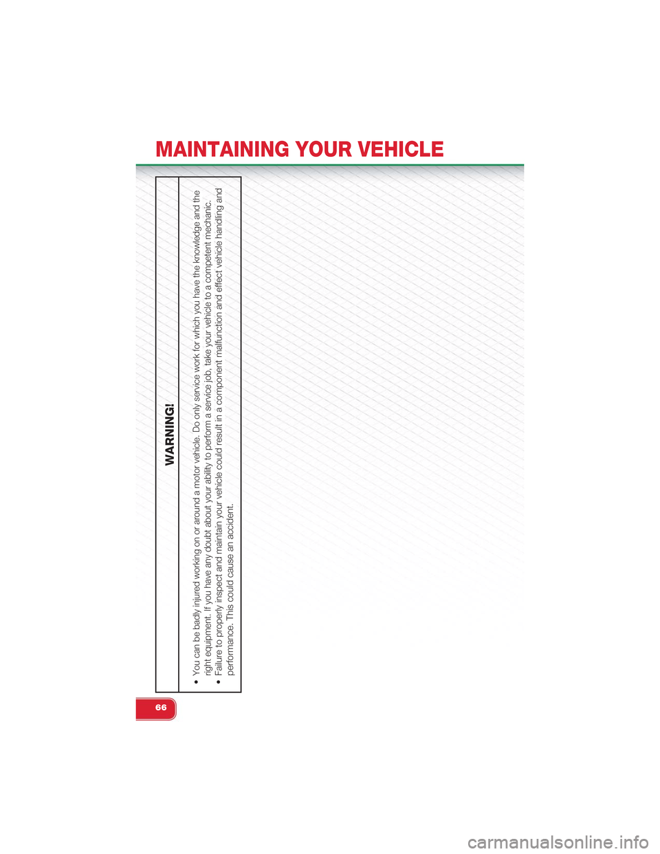 FIAT 500 ABARTH 2013 2.G Repair Manual WARNING!
•You can be badly injured working on or around a motor vehicle. Do only service work for which you have the knowledge and theright equipment. If you have any doubt about your ability to per FIAT 500 ABARTH 2013 2.G Repair Manual WARNING!
•You can be badly injured working on or around a motor vehicle. Do only service work for which you have the knowledge and theright equipment. If you have any doubt about your ability to per